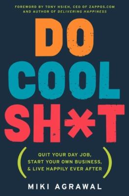 Do cool sh*t : quit your day job, start your own business, and live happily ever after