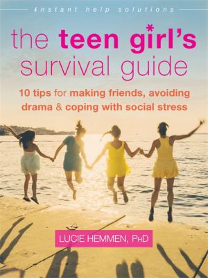 The teen girl's survival guide : 10 tips for making friends, avoiding drama & coping with social stress