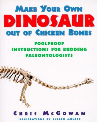 Make your own dinosaur out of chicken bones : foolproof instructions for budding paleontologists