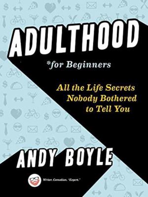 Adulthood for beginners : all the life secrets nobody bothered to tell you