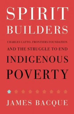 Spirit builders : Charles Catto, Frontiers Foundation and the struggle to end indigenous poverty