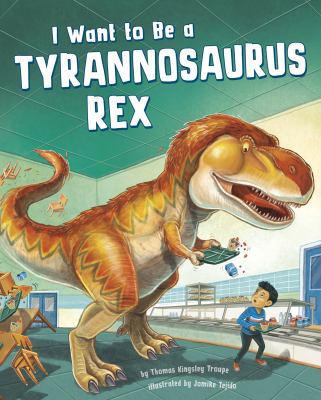 I want to be a Tyrannosaurus rex!