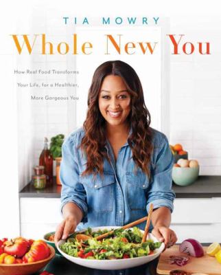 Whole new you : how real food transforms your life, for a healthier, more gorgeous you