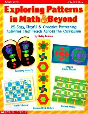 Exploring patterns in math & beyond : 30 easy, playful & creative patterning activities that teach across the curriculum