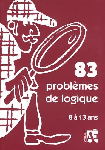 83 problèmes de logique : pour apprendre à raisonner aux enfants de 8 à 13 ans