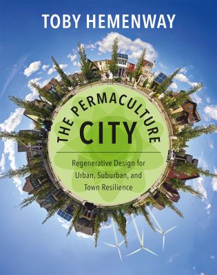 The permaculture city : regenerative design for urban, suburban, and town resilience