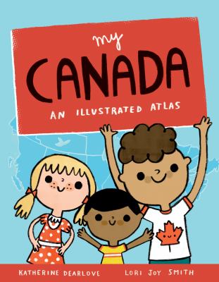 My Canada : an illustrated atlas