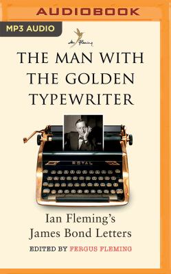 The man with the golden typewriter : Ian Fleming's James Bond letters