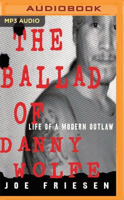 The ballad of Danny Wolfe : life of a modern outlaw