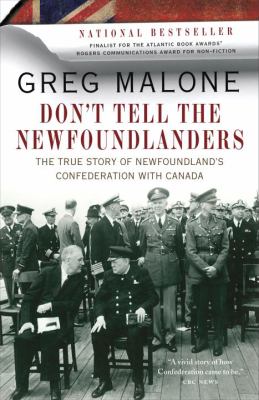 Don't tell the Newfoundlanders : the true story of Newfoundland's confederation with Canada