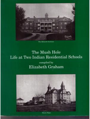 The mush hole : life at two Indian residential schools