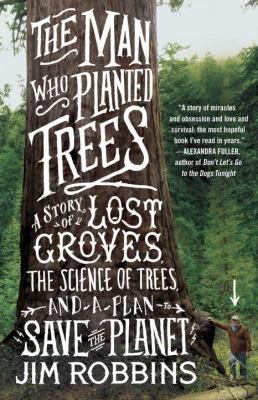 The man who planted trees : a story of lost groves, the science of trees, and a plan to save the planet