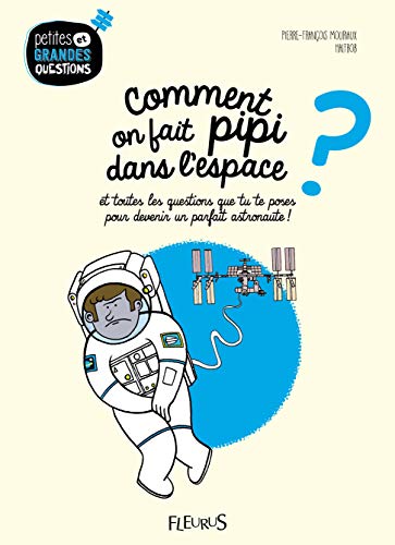 Comment on fait pipi dans l'espace? : et toutes les questions que tu te poses pour devenir un parfait astronaute!