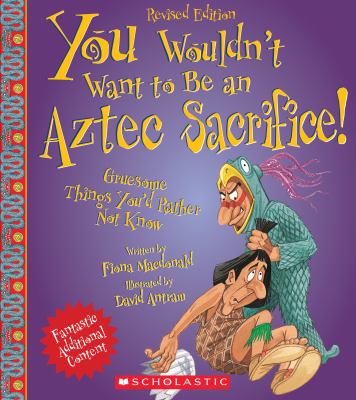 You wouldn't want to be an Aztec sacrifice! : gruesome things you'd rather not know
