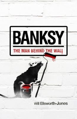 Banksy : the man behind the wall