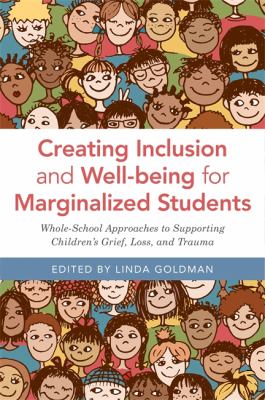 Creating inclusion and well-being for marginalized students : whole-school approaches to supporting children's grief, loss, and trauma