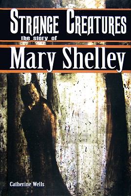 Strange creatures : the story of Mary Shelley