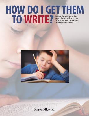 How do I get them to write? : explore the reading-writing connection using freewriting and mentor texts to motivate and empower students