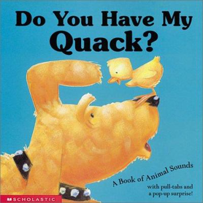Do you have my quack? : a book of animal sounds with pull-tabs and a pop-up surprise!