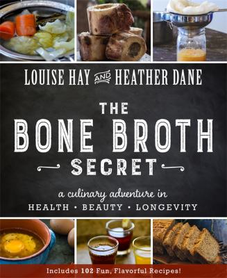 The bone broth secret : a culinary adventure in health, beauty, longevity