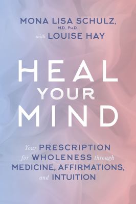 Heal your mind : your prescription for wholeness through medicine, affirmations, and intuition