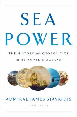 Sea power : the history and geopolitics of the world's oceans