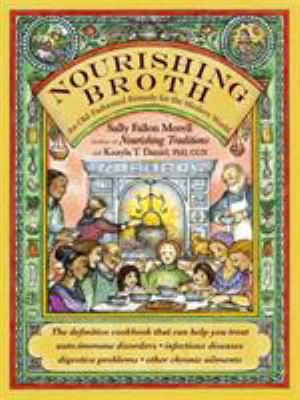 Nourishing broth : an old-fashioned remedy for the modern world