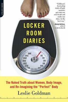 Locker room diaries : the naked truth about women, body image and re-imagining the 'perfect' body