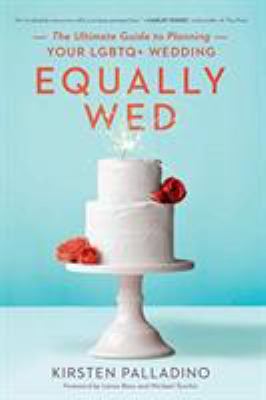 Equally wed : the ultimate guide to planning your LGBTQ+ wedding