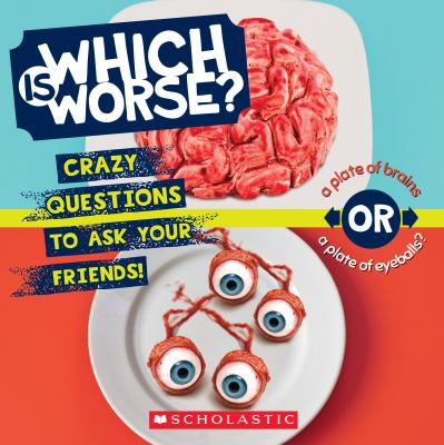Which is worse? : crazy questions to ask your friends!