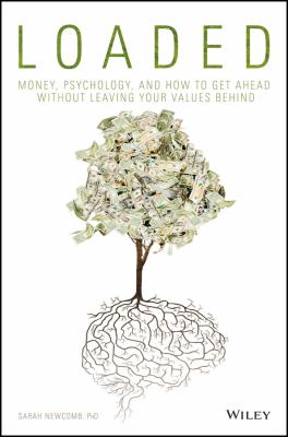 Loaded : money, psychology, and how to get ahead without leaving your values behind
