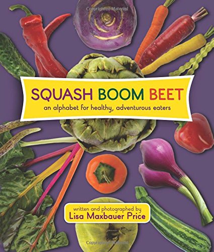 Squash boom beet : an alphabet for healthy, adventurous eaters