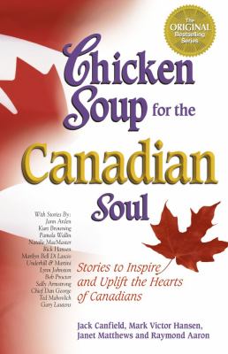 Chicken soup for the Canadian soul : stories to inspire and uplift the hearts of Canadians