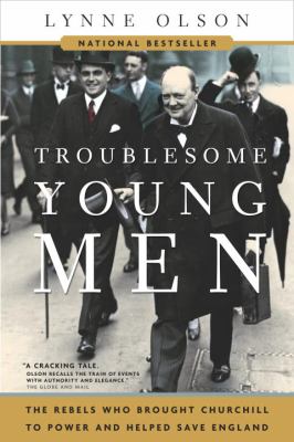 Troublesome young men : the rebels who brought Churchill to power and helped save England