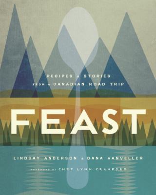 Feast : recipes and stories from a Canadian road trip