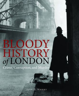 Bloody history of London : crime, corruption and murder