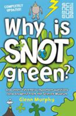 Why is snot green? : and other extremely important questions (and answers) from the Science Museum