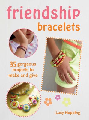 Friendship bracelets : 35 gorgeous projects to make and give