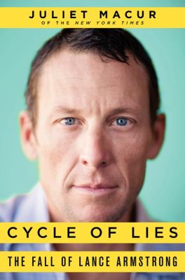 Cycle of lies : the fall of Lance Armstrong