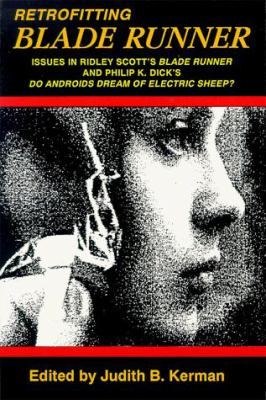 Retrofitting Blade running: issues in Ridley Scott's Blade runner and Philip K. Dick's Do androids dream of electric sheep?
