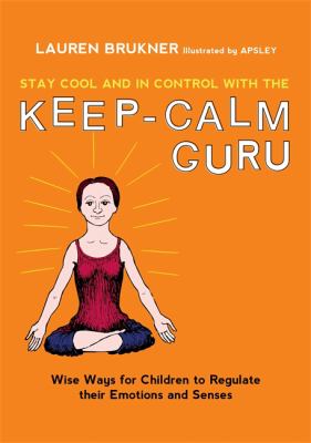 Stay cool and in control with the keep-calm guru : wise ways for children to regulate their emotions and senses