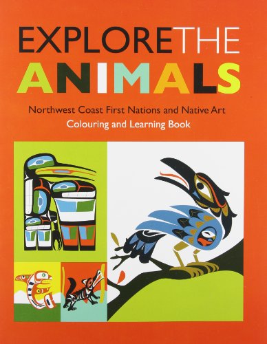 Explore the animals : Northwest Coast First Nations and native art : colouring and learning book