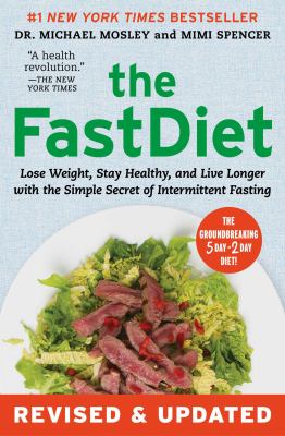 The FastDiet : lose weight, stay healthy, and live longer with the simple secret of intermittent fasting