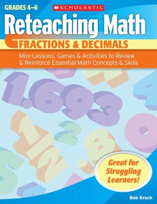 Reteaching math : fractions & decimals : mini-lessons, games & activities to review & reinforce essential math concepts & skills