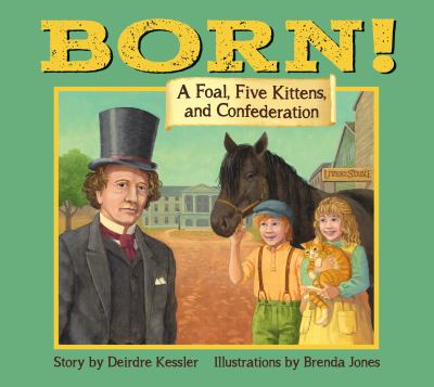 Born! : a foal, five kittens, and Confederation