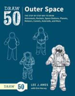 Draw 50 outer space : the step-by-step way to draw astronauts, rockets, space stations, planets, meteors, comets, asteroids, and more