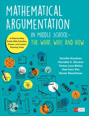 Mathematical argumentation in middle school : the what, why, and how : a step-by-step guide with activities, games, and lesson planning tools