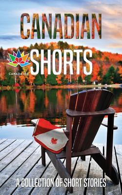 Canadian shorts : a collection of Canadian-themed short stories featuring top entries of the 2017 Canadian Shorts writing contest