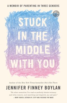 Stuck in the middle with you : a memoir of parenting in three genders