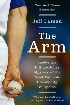 The arm : inside the billion-dollar mystery of the most valuable commody in sports